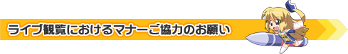 ご来場のお客様へ。ライブ観覧におけるマナーご協力のお願い。